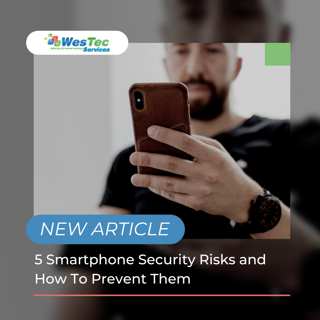 5 Smartphone Security Risks and How To Prevent Them - WesTec Services